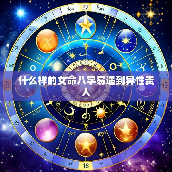 什么样的女命八字易遇到异性贵人