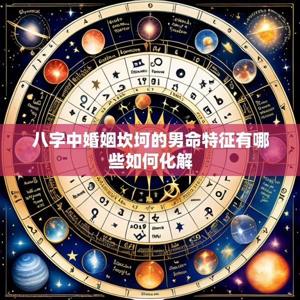 八字中婚姻坎坷的男命特征有哪些如何化解