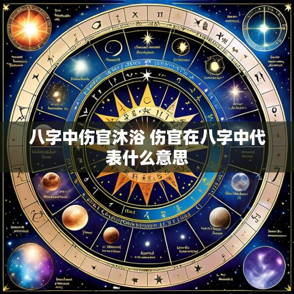 八字中伤官沐浴 伤官在八字中代表什么意思