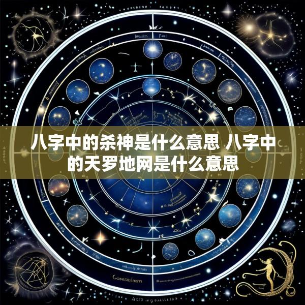八字中的杀神是什么意思 八字中的天罗地网是什么意思