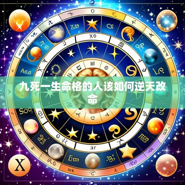 九死一生命格的人该如何逆天改命