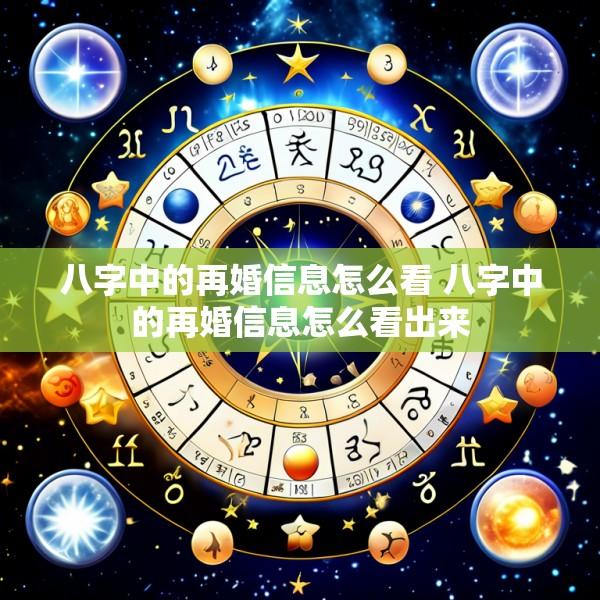 八字中的再婚信息怎么看 八字中的再婚信息怎么看出来