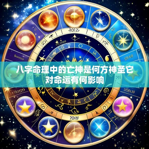 八字命理中的亡神是何方神圣它对命运有何影响