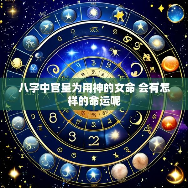 八字中官星为用神的女命 会有怎样的命运呢