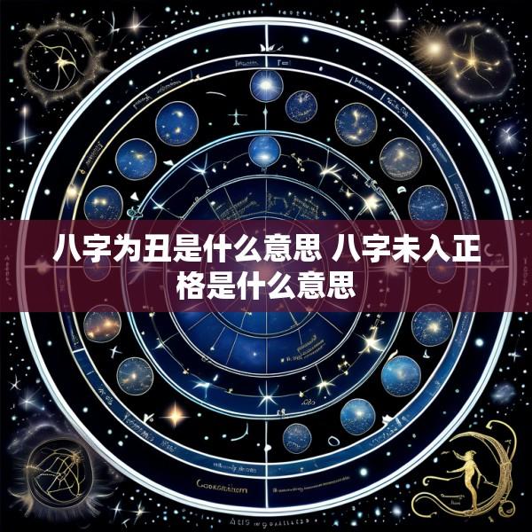 八字为丑是什么意思 八字未入正格是什么意思