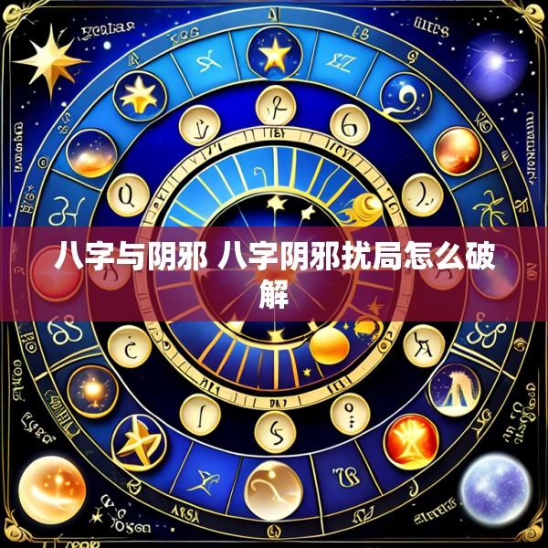 八字与阴邪 八字阴邪扰局怎么破解