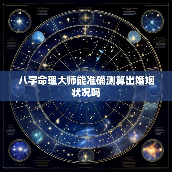 八字命理大师能准确测算出婚姻状况吗