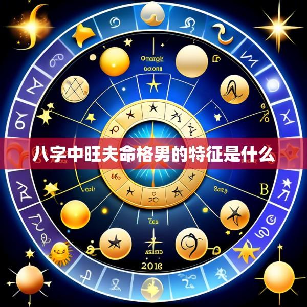 八字中旺夫命格男的特征是什么