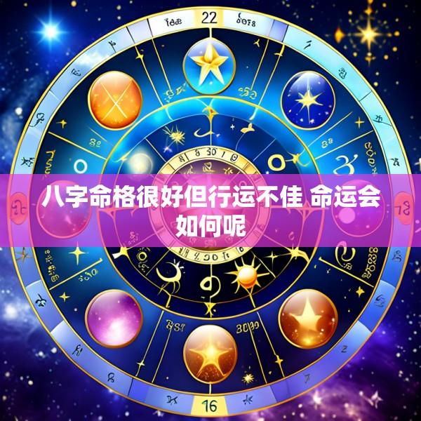 八字命格很好但行运不佳 命运会如何呢