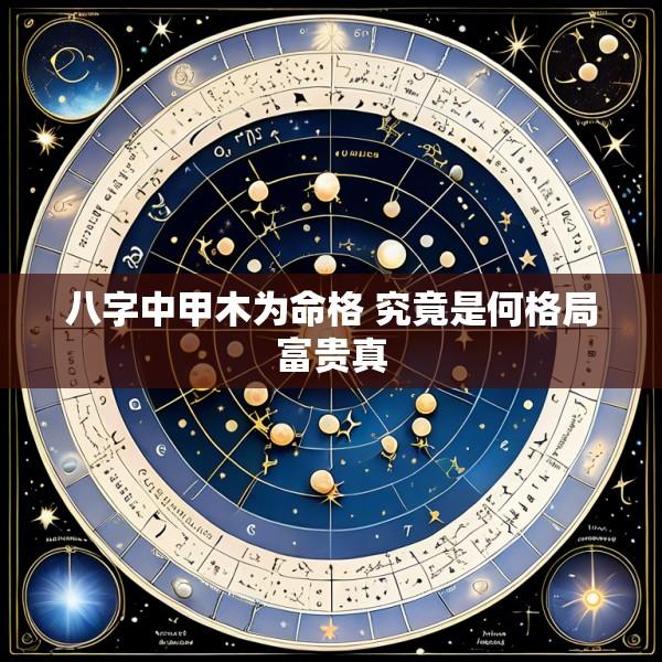 八字中甲木为命格 究竟是何格局富贵真