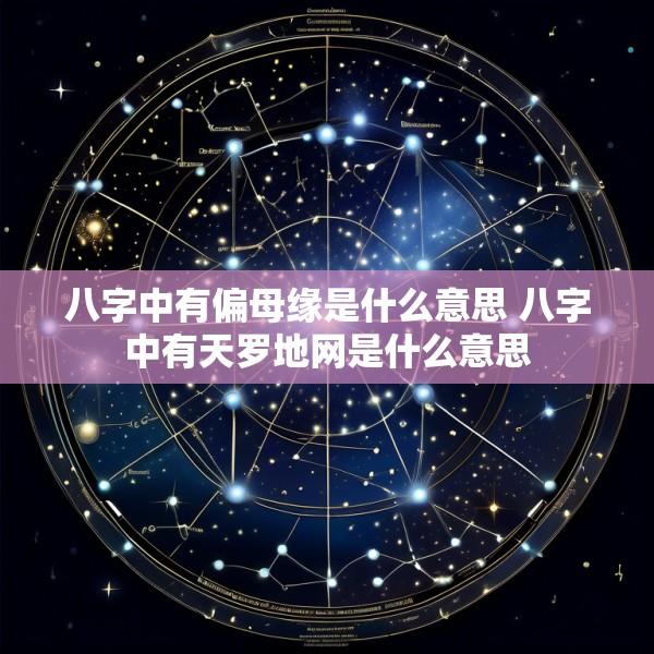 八字中有偏母缘是什么意思 八字中有天罗地网是什么意思