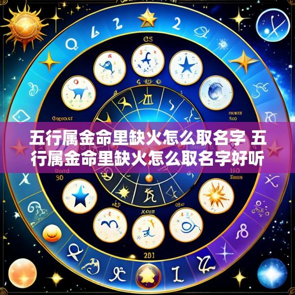 五行属金命里缺火怎么取名字 五行属金命里缺火怎么取名字好听