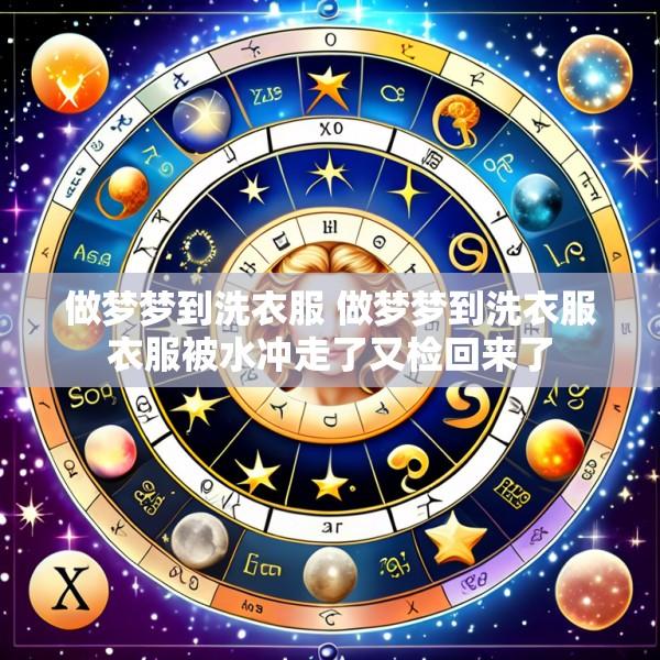 做梦梦到洗衣服 做梦梦到洗衣服衣服被水冲走了又检回来了