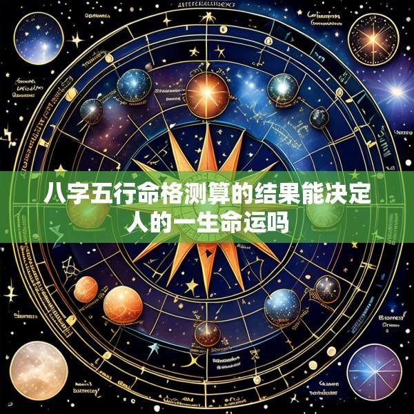 八字五行命格测算的结果能决定人的一生命运吗