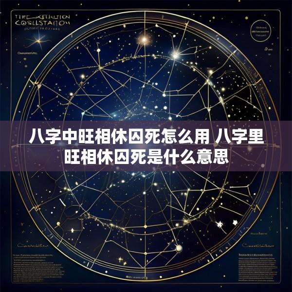 八字中旺相休囚死怎么用 八字里旺相休囚死是什么意思
