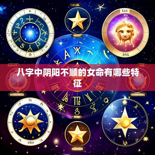 八字中阴阳不顺的女命有哪些特征