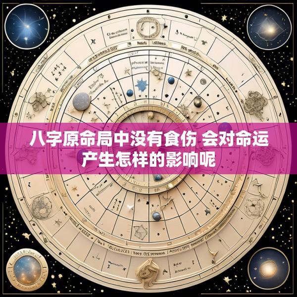 八字原命局中没有食伤 会对命运产生怎样的影响呢