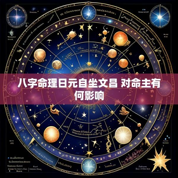 八字命理日元自坐文昌 对命主有何影响