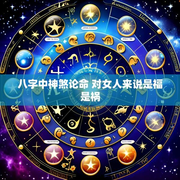 八字中神煞论命 对女人来说是福是祸