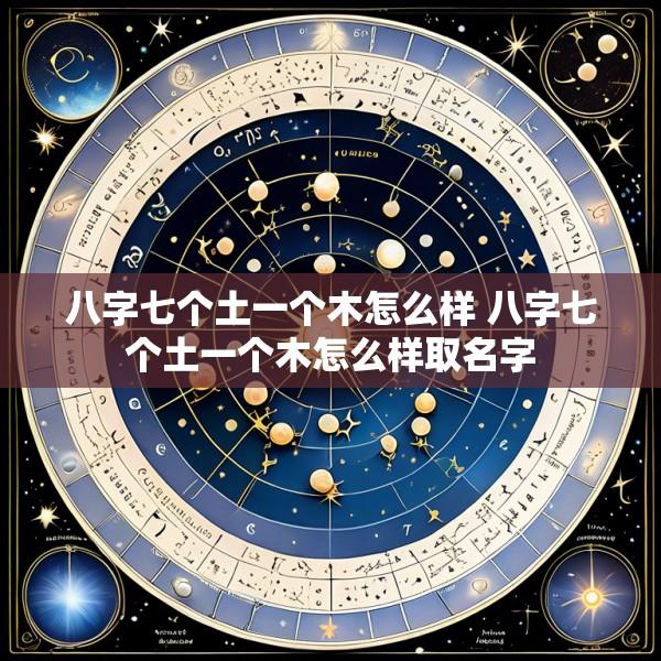 八字七个土一个木怎么样 八字七个土一个木怎么样取名字