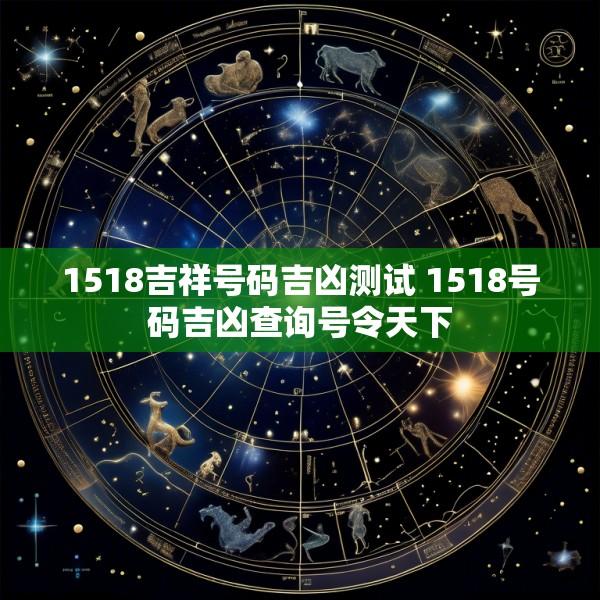1518吉祥号码吉凶测试 1518号码吉凶查询号令天下
