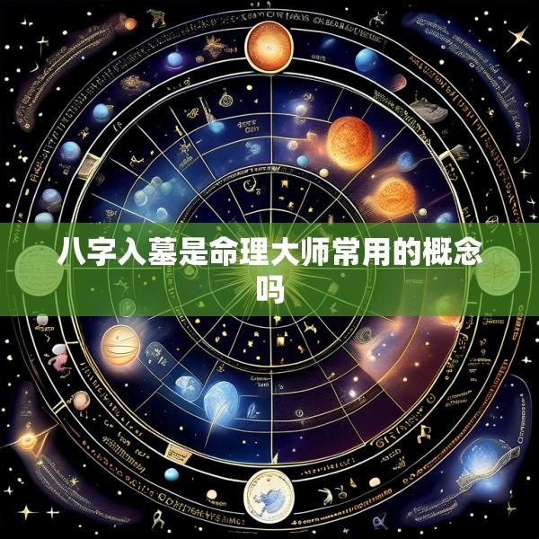 八字入墓是命理大师常用的概念吗