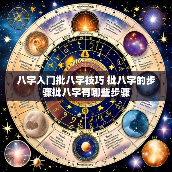 八字入门批八字技巧 批八字的步骤批八字有哪些步骤