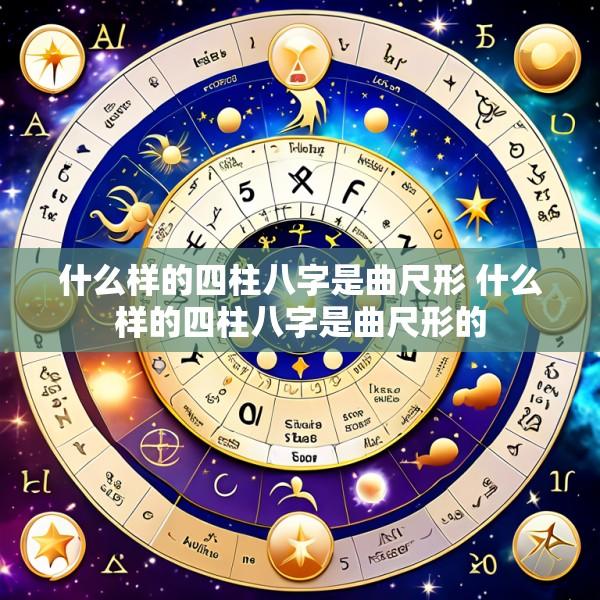 什么样的四柱八字是曲尺形 什么样的四柱八字是曲尺形的