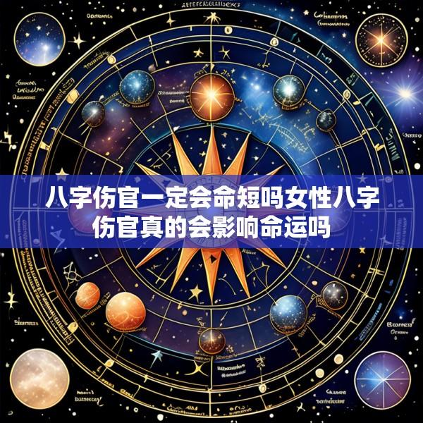 八字伤官一定会命短吗女性八字伤官真的会影响命运吗