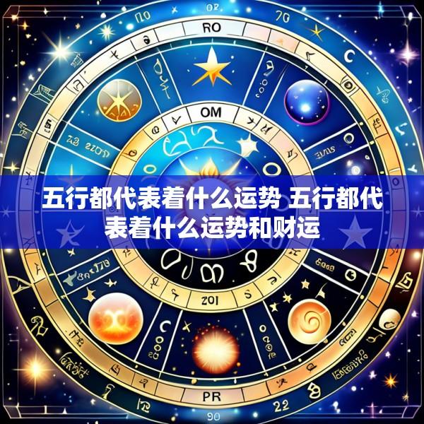 五行都代表着什么运势 五行都代表着什么运势和财运