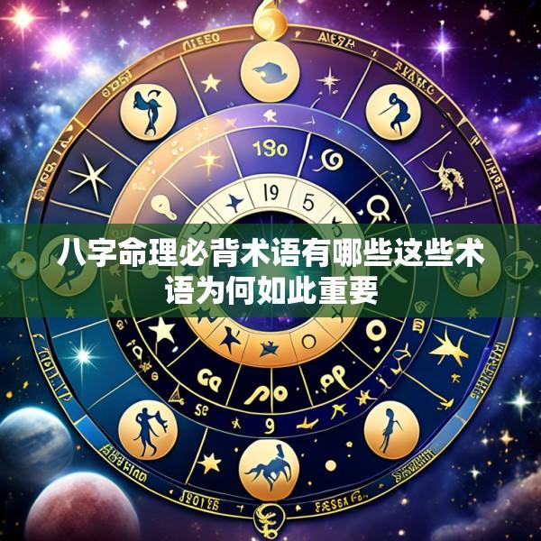 八字命理必背术语有哪些这些术语为何如此重要