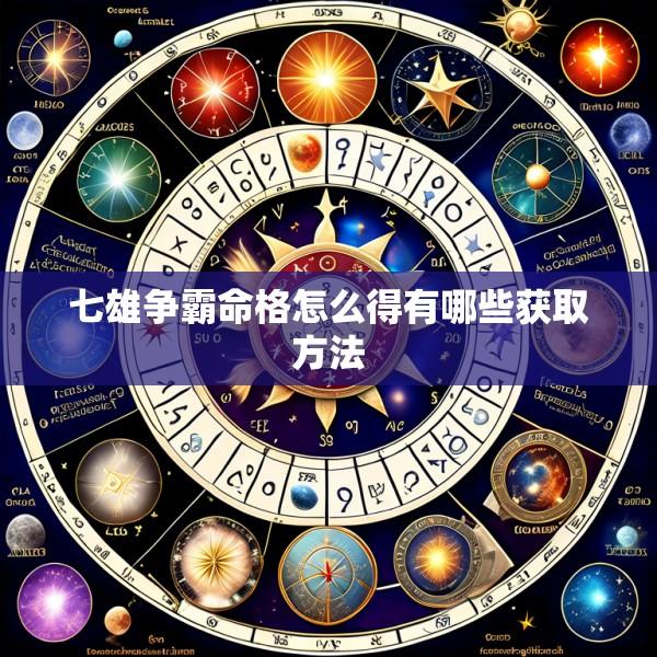 七雄争霸命格怎么得有哪些获取方法