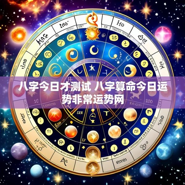 八字今日才测试 八字算命今日运势非常运势网