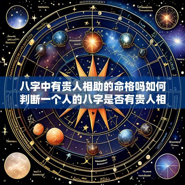 八字中有贵人相助的命格吗如何判断一个人的八字是否有贵人相助