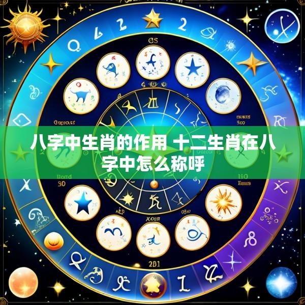 八字中生肖的作用 十二生肖在八字中怎么称呼