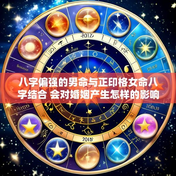 八字偏强的男命与正印格女命八字结合 会对婚姻产生怎样的影响