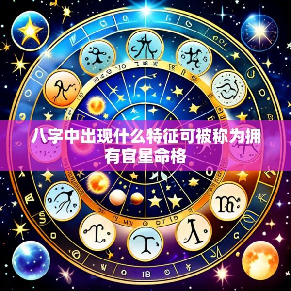 八字中出现什么特征可被称为拥有官星命格
