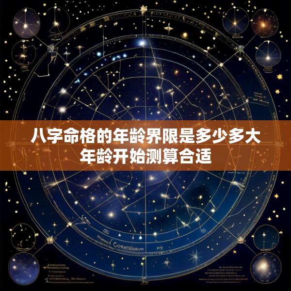 八字命格的年龄界限是多少多大年龄开始测算合适