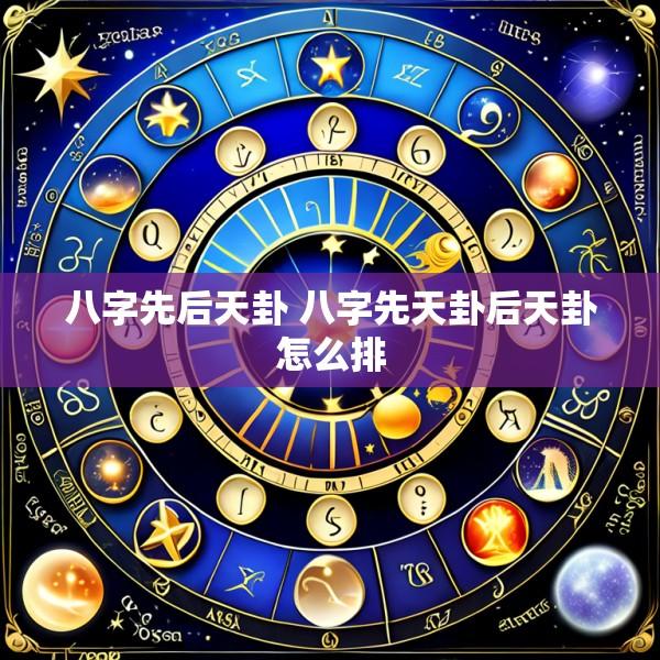 八字先后天卦 八字先天卦后天卦怎么排