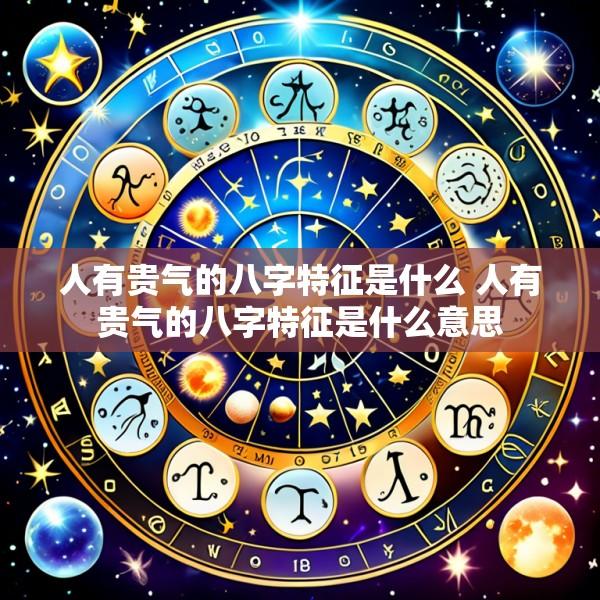人有贵气的八字特征是什么 人有贵气的八字特征是什么意思
