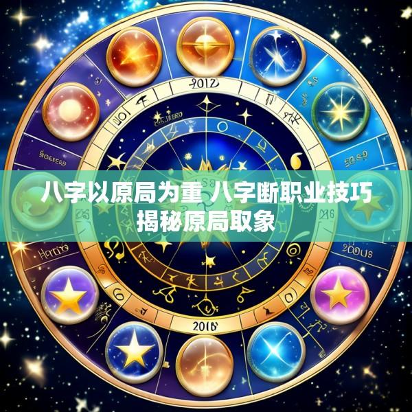 八字以原局为重 八字断职业技巧揭秘原局取象