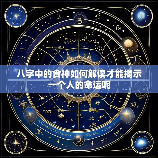 八字中的食神如何解读才能揭示一个人的命运呢