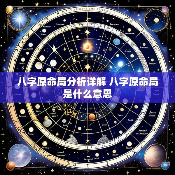 八字原命局分析详解 八字原命局是什么意思