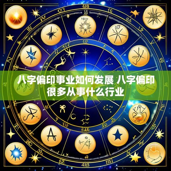 八字偏印事业如何发展 八字偏印很多从事什么行业