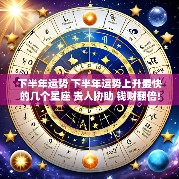 下半年运势 下半年运势上升最快的几个星座 贵人协助 钱财翻倍!