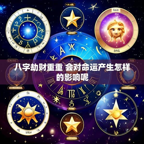 八字劫财重重 会对命运产生怎样的影响呢