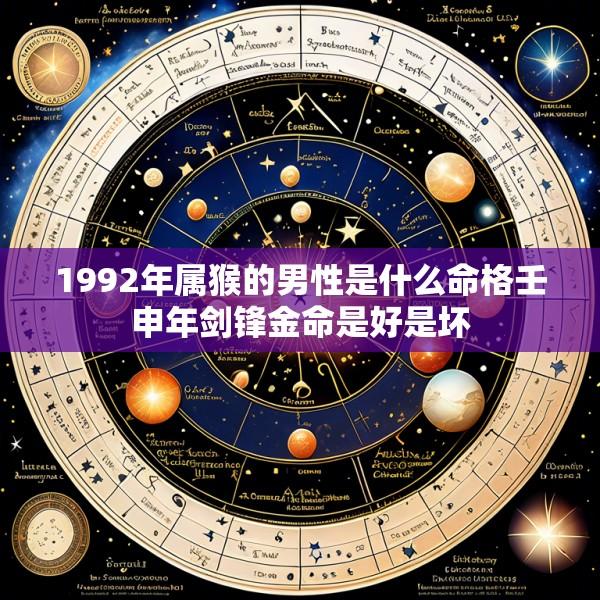 1992年属猴的男性是什么命格壬申年剑锋金命是好是坏