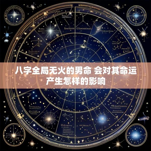 八字全局无火的男命 会对其命运产生怎样的影响