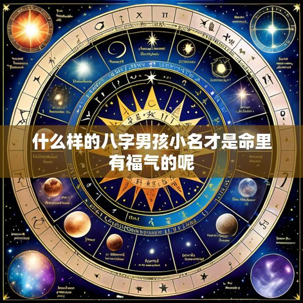什么样的八字男孩小名才是命里有福气的呢