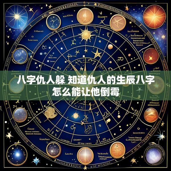 八字仇人躲 知道仇人的生辰八字怎么能让他倒霉